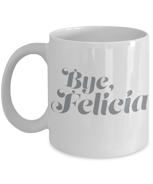 Pop culture lovers mugs , Bye Felicia - White Coffee Mug Porcelain Tea Cup 11 oz - Great Gift