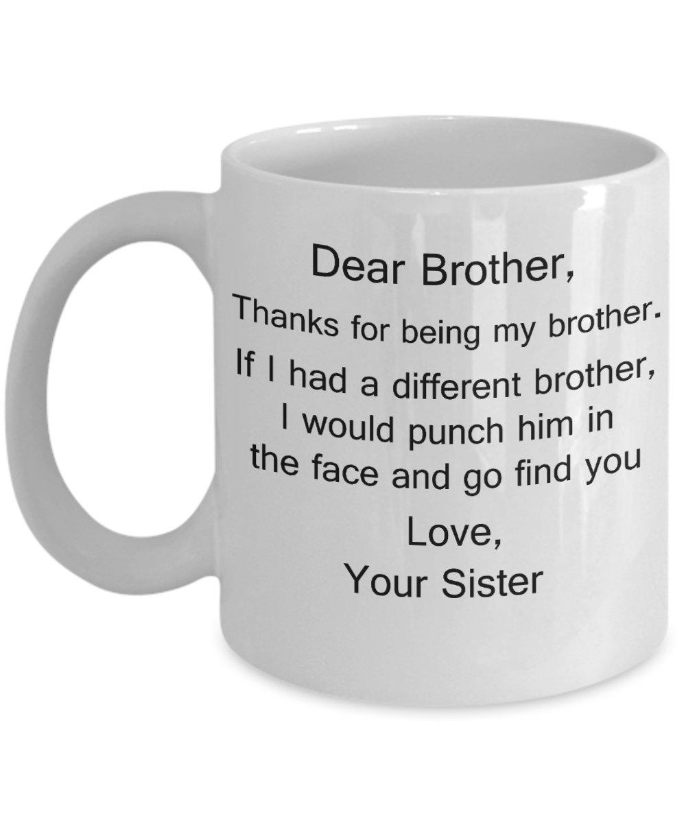 Dear Brother, Thanks for being my Brother gift idea Gifts from Sister/Sister in Law White Coffee Mug - Porcelain Tea Cup - 11 oz - Great Gift