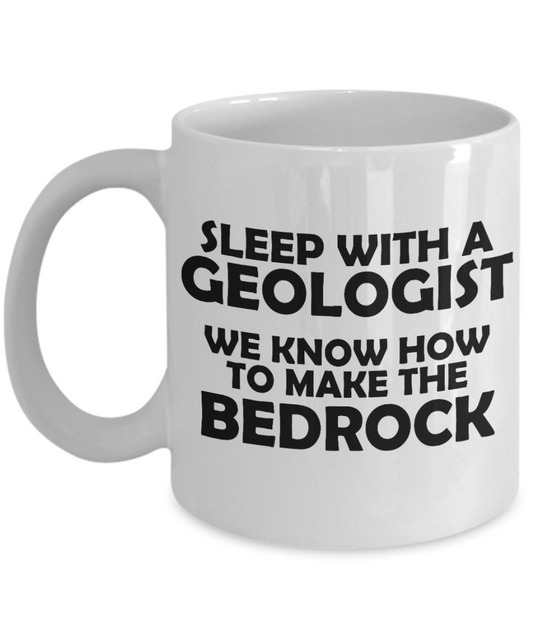 Geologist Funny Gift Coffee Mug, Sleep With A Geologist We Know How To Make Bedrock-White Porcelain Coffee Mug 11 oz