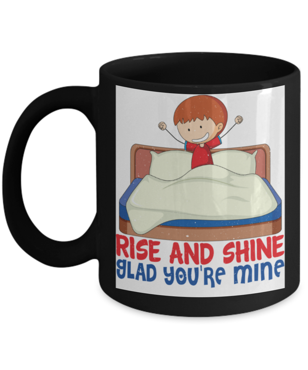 Rise and shine Glad you're mine - Funny Black Porcelain Coffee 11 oz
