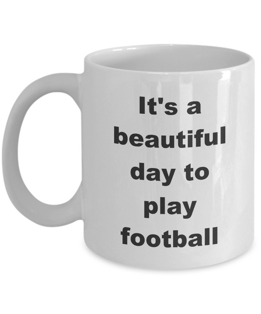 Football Mug,It's beautiful day to play football -White Coffee Mug 11 oz