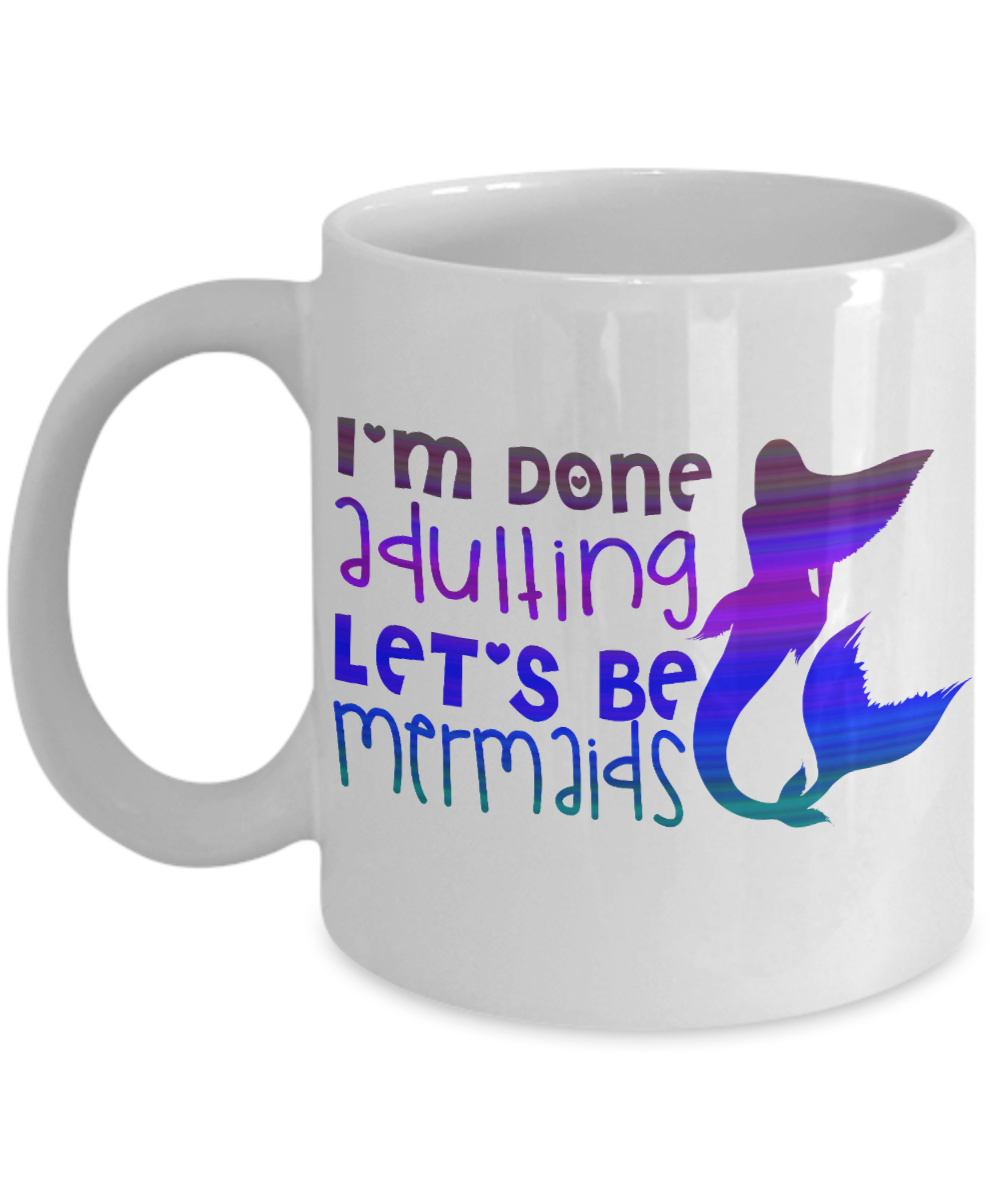 I'm A Mermaid Coffee Mug,I'm Done Adulting Let's Be Mermaids-White Porcelain Coffee Mug 11 oz For Children,Teen,Women
