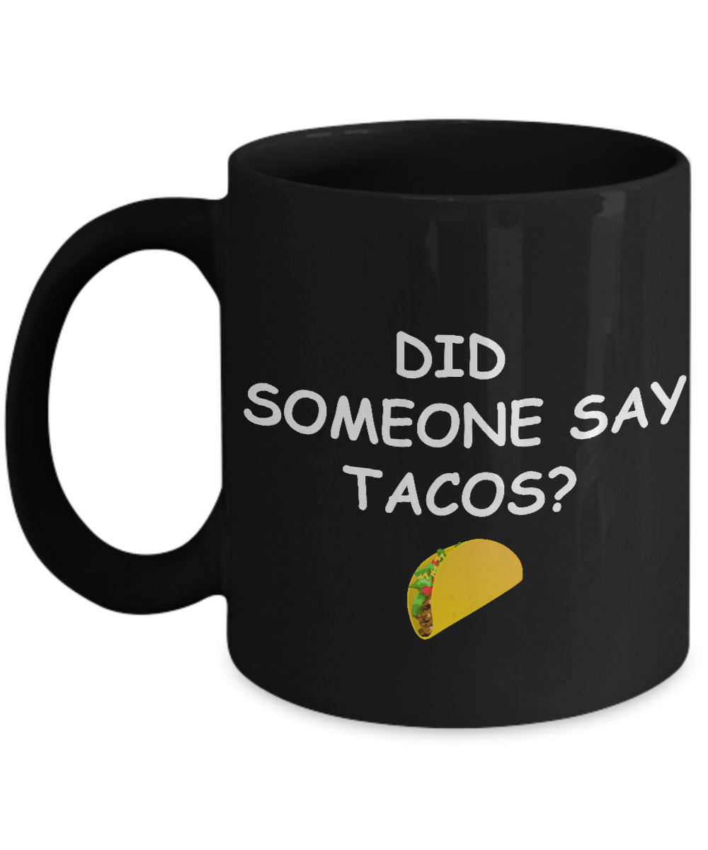 Gifts for Tacos Lovers - Did Someone Say Tacos ? Funny Black coffee mugs 11 oz