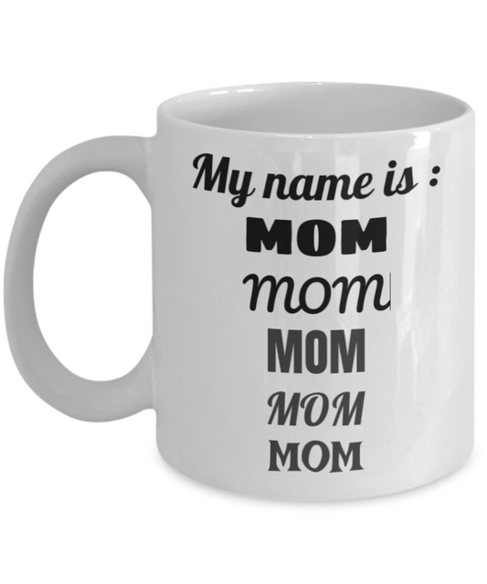 Mom Gifts- My Name Is Mom Mom Mom Mom Mug -Funny Gift for Mom ,Premium 11 oz White Coffee & Tea Mug