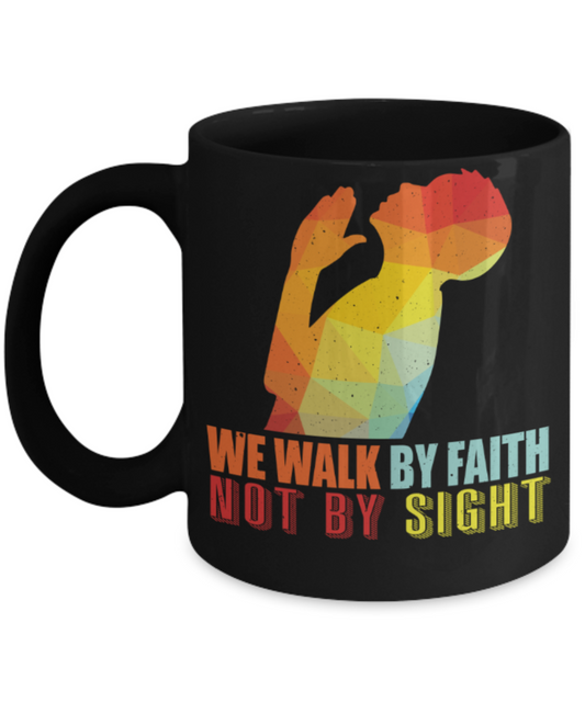 We will walk by faith Not by sight - Funny Black Porcelain Coffee 11 oz