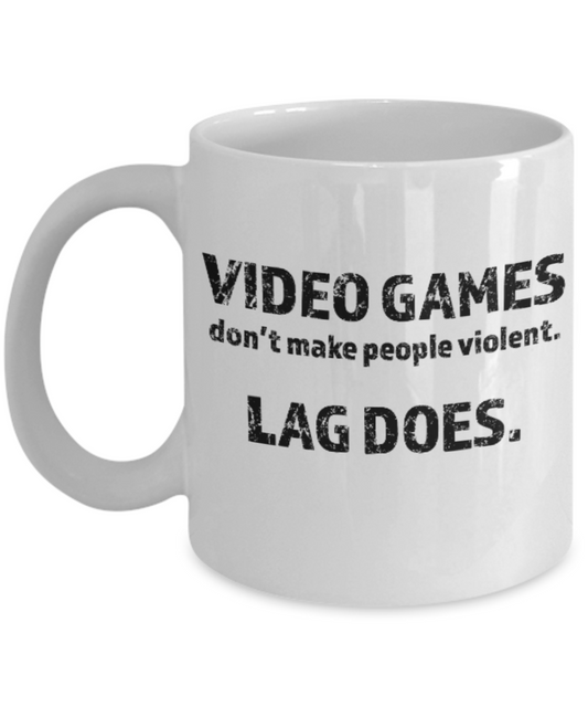 Games Lovers mugs Video Games Don't make people Violent, Lag does - White Coffee Mug Porcelain Tea Cup 11 oz - Great Gift