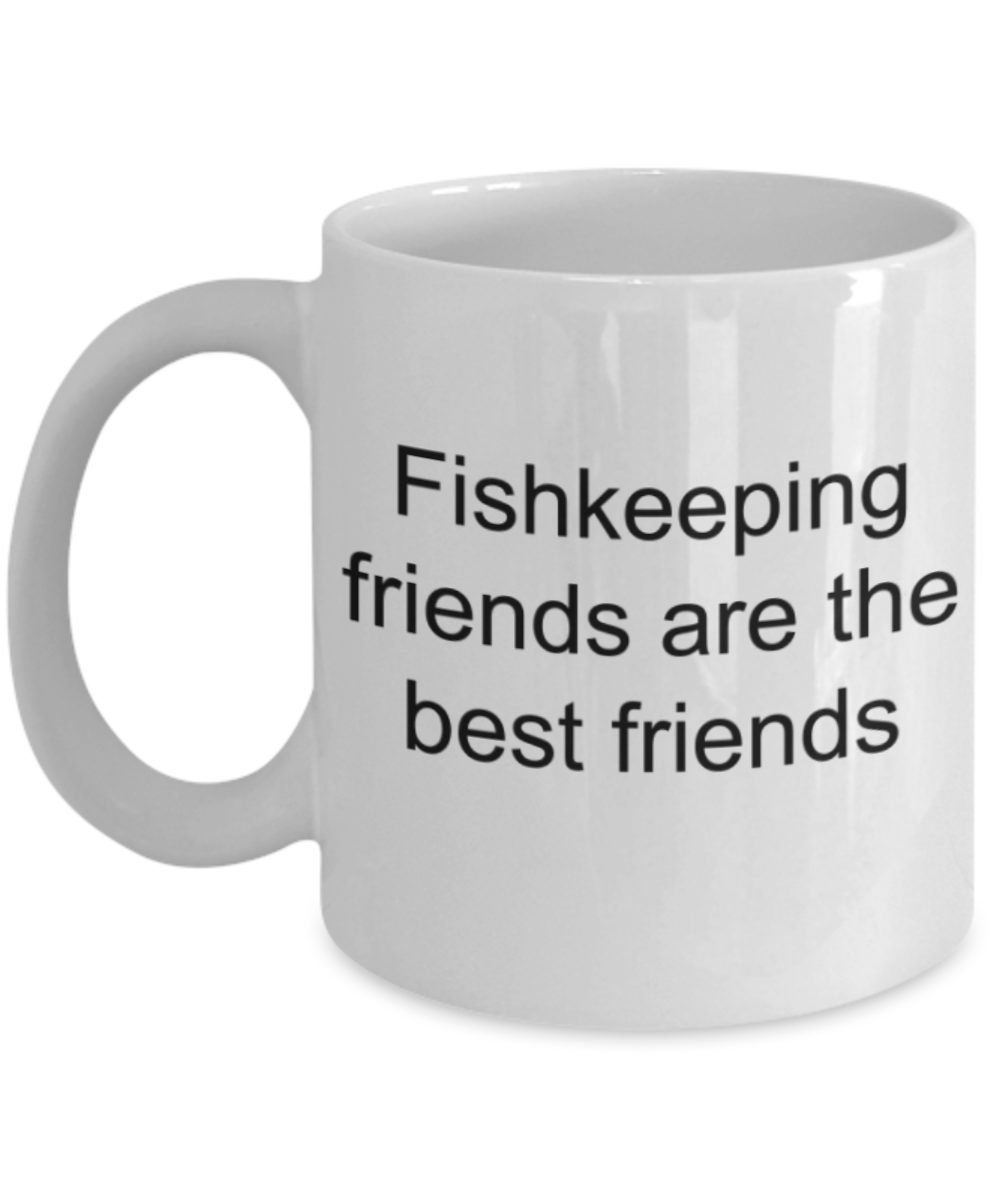 Fishkeeping lovers gifts mugs, Fishkeeping friends are best friends - Funny White Porcelain Coffee Mug Cute Ceramic Cup 11 oz