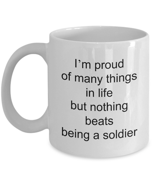 soldier coffee mug,I'm proud of many things in life but nothing beats being a soldier-White Coffee Mug 11 oz