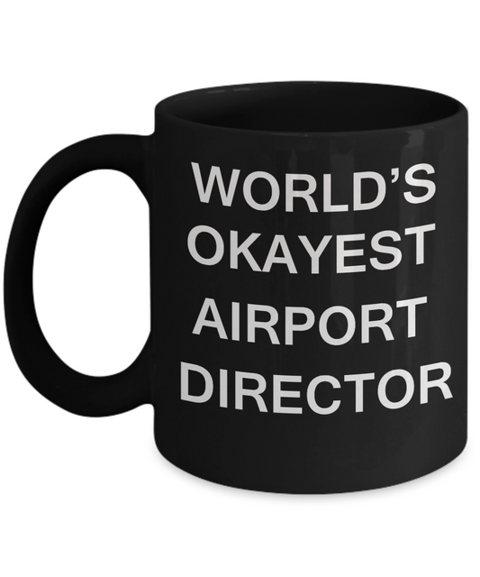 Airport Director Gifts - World's Okayest Airport Director - Birthday Gifts Ceramic Cup Black, Funny Mugs Gift Ideas 11 Oz
