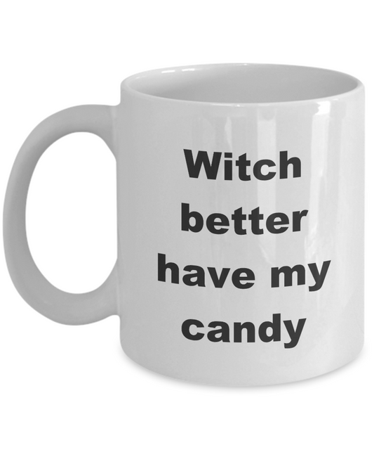Halloween Mug - Witch Better Have My Candy- White Coffee Mug 11 oz