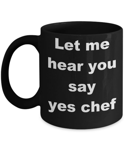 Funny Chef Gift Coffee mug, Let me hear you say yes chef-Black Coffee Mug 11 oz