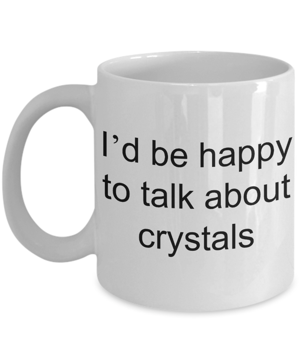 Crystal Lovers Coffee Mug, I'd be happy to talk about crystals-White Coffee Mug 11 oz