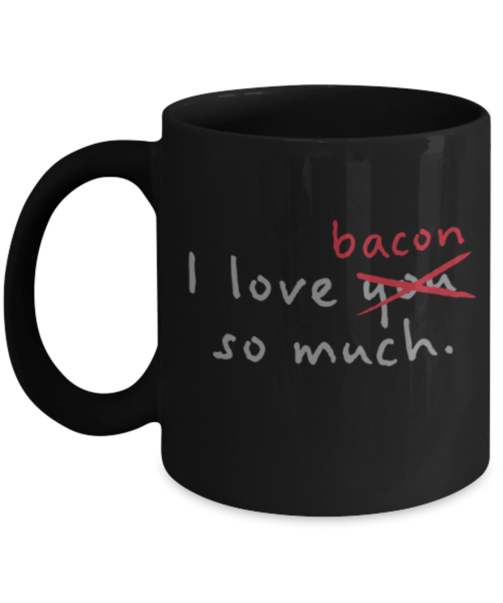 Beer Food Lovers mugs , I Love Bacon so much - Black Coffee Mug Porcelain Tea Cup 11 oz - Great Gift