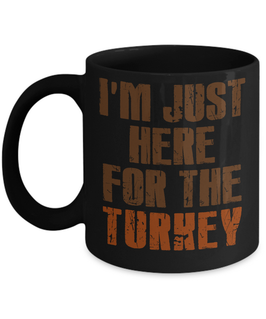 Thanksgiving Coffee Mug, I'm Just Here For The Turkey- Black Porcelain Coffee Mug 11 Oz For Thanksgiving Day