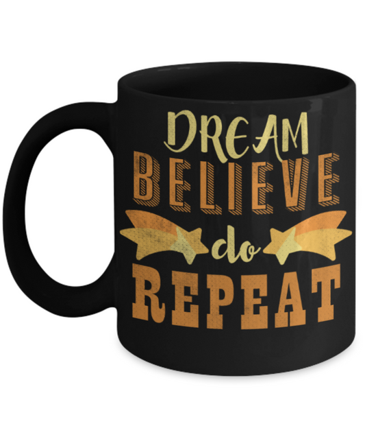 Success lovers Mugs, Dream Believe Do Repeat - Funny Black Porcelain Coffee 11 oz