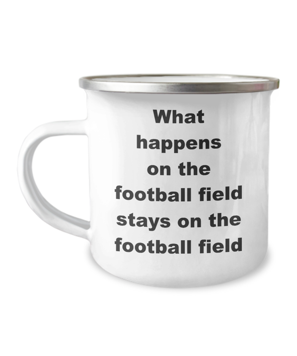 Football - What happens on the football field stays on the football field- 12 Oz Stainless Steel Enamel Finish White Camper Coffee Mug