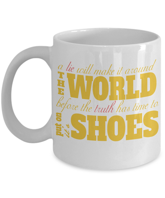 A Lie Will Make It Around The World Before The Truth Has Time To Put On Its Shoes -White Porcelain Coffee Mug 11 Oz