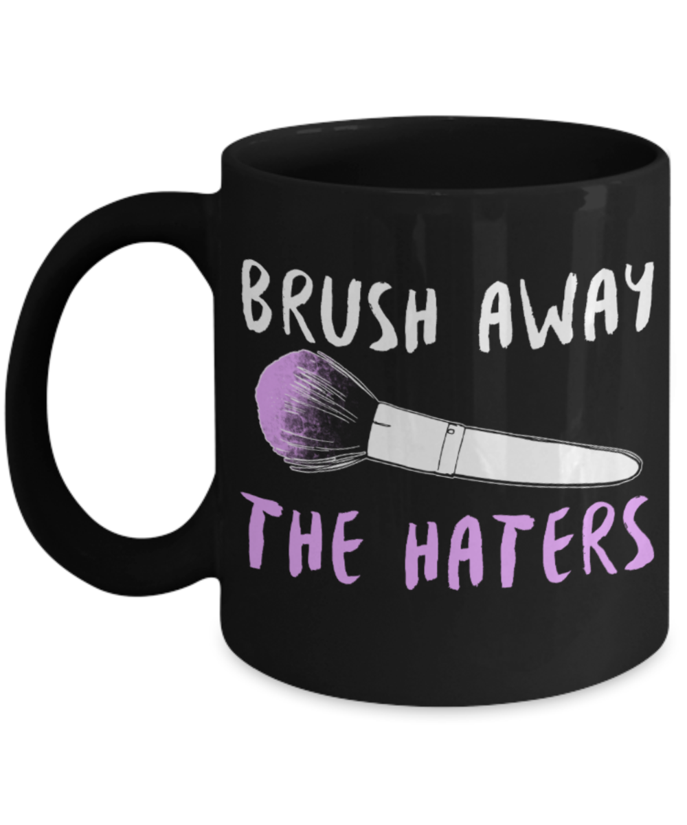 Brush away the haters - Black Coffee Mug Porcelain Tea Cup 11 oz - Great Gift