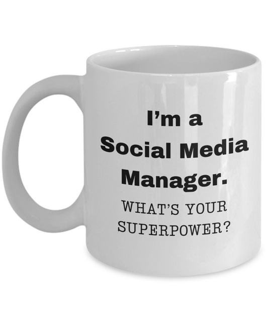 I am a Social Media Manager, what is your super power, Birthday cup for Social Media Manager -11 oz White ceramic mug