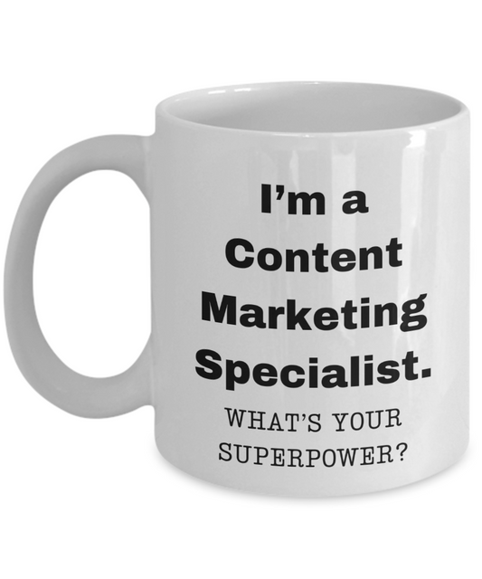 I am a Content Marketing Specialist, what is your super power, Birthday cup for Content Marketing Specialist -11 oz White ceramic mug