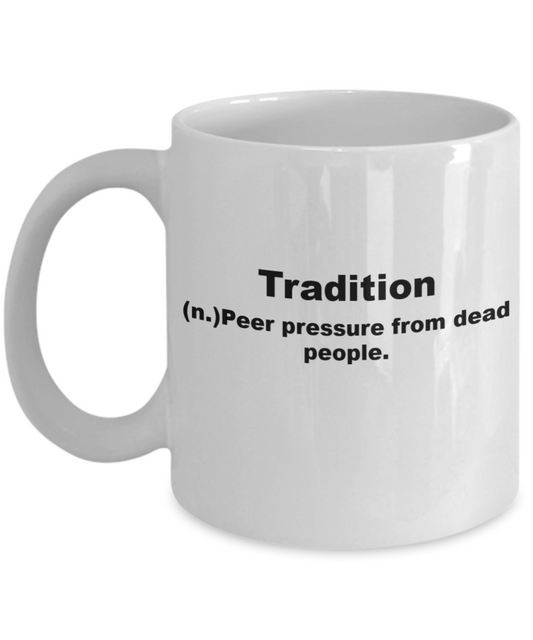 Tradition Peer pressure from dead people - White Porcelain Coffee 11 oz