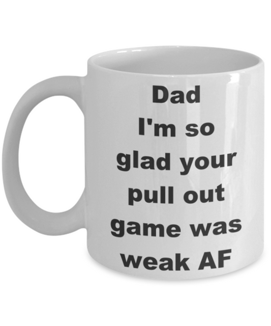 Dad I'm so glad your pull out game was weak AF - White Porcelain Coffee 11 oz