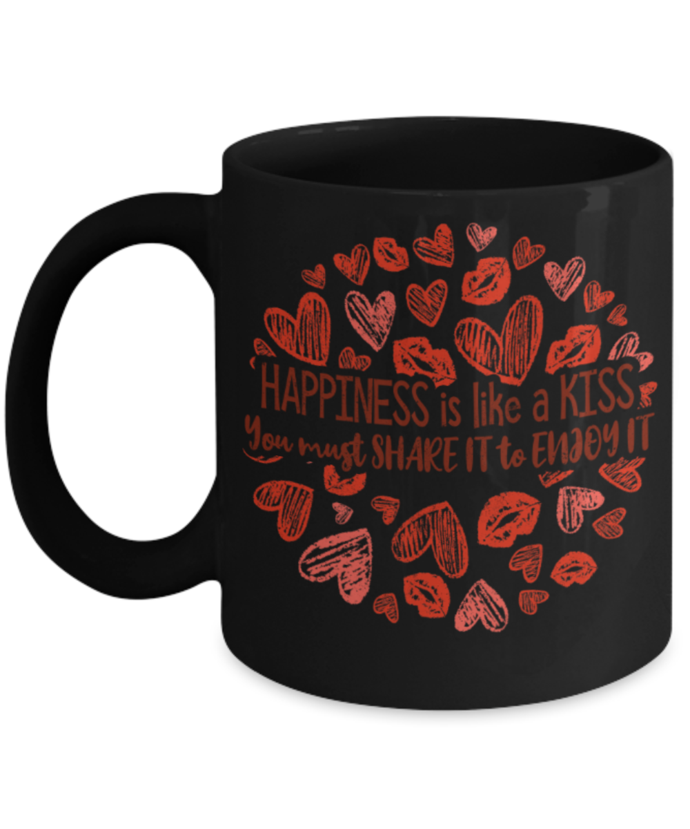 Happiness is like a kiss You must share it to enjoy it - Funny Black Porcelain Coffee 11 oz