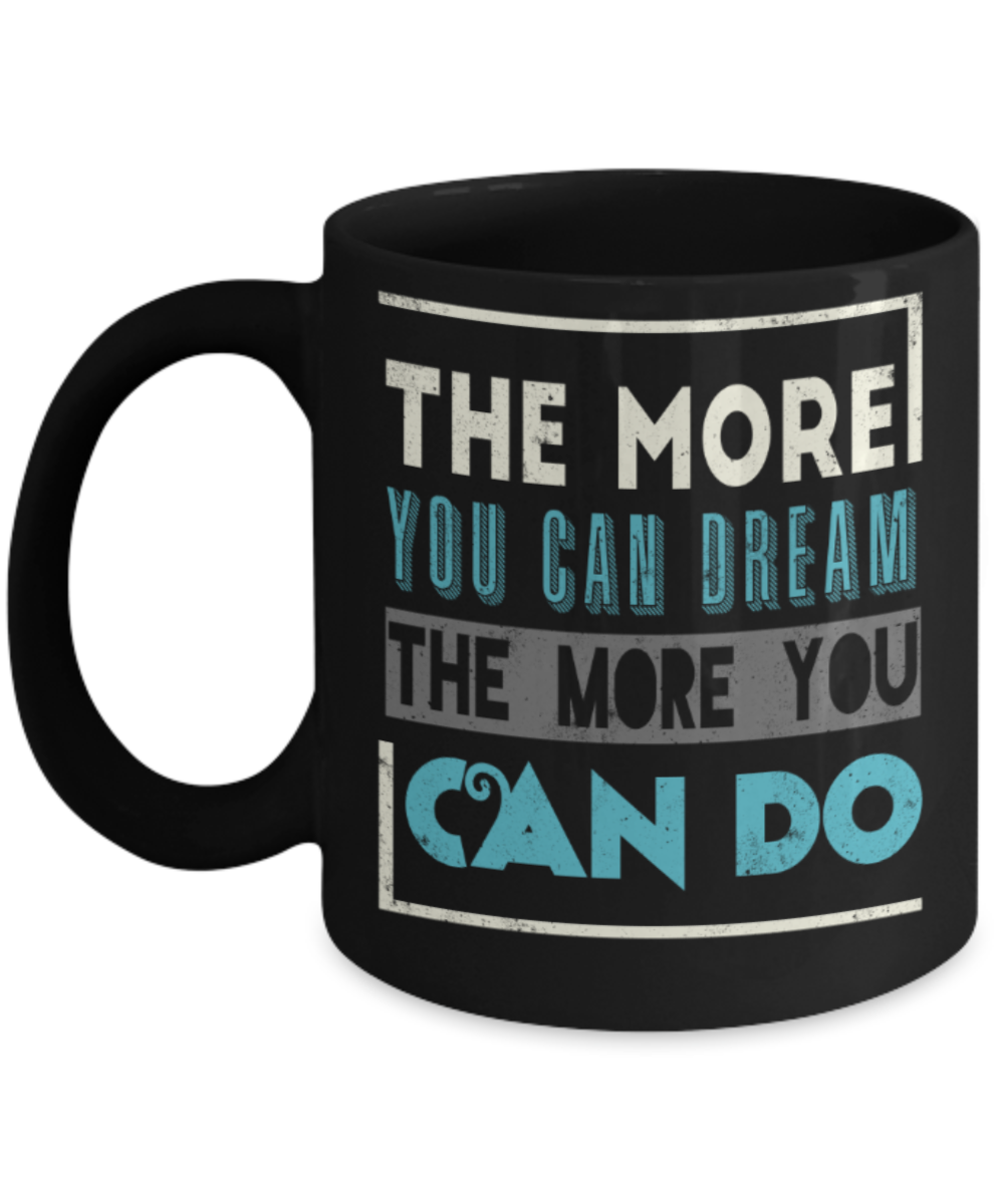 Success Lovers Mugs, The more you can dream the more you can do - Funny Black Porcelain Coffee 11 oz