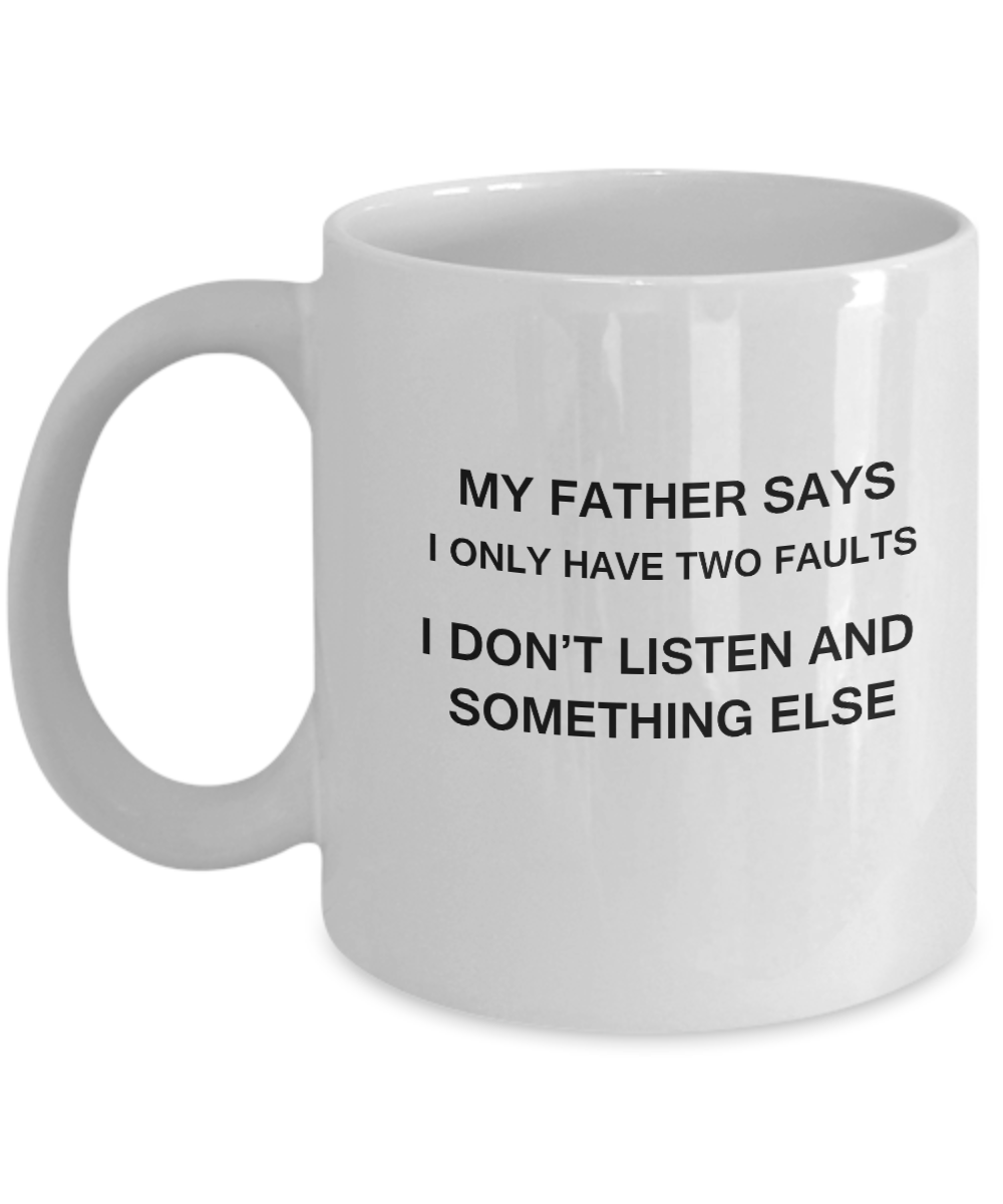 My Father says two faults coffee mugs - Funny Christmas White coffee mugs 11 oz