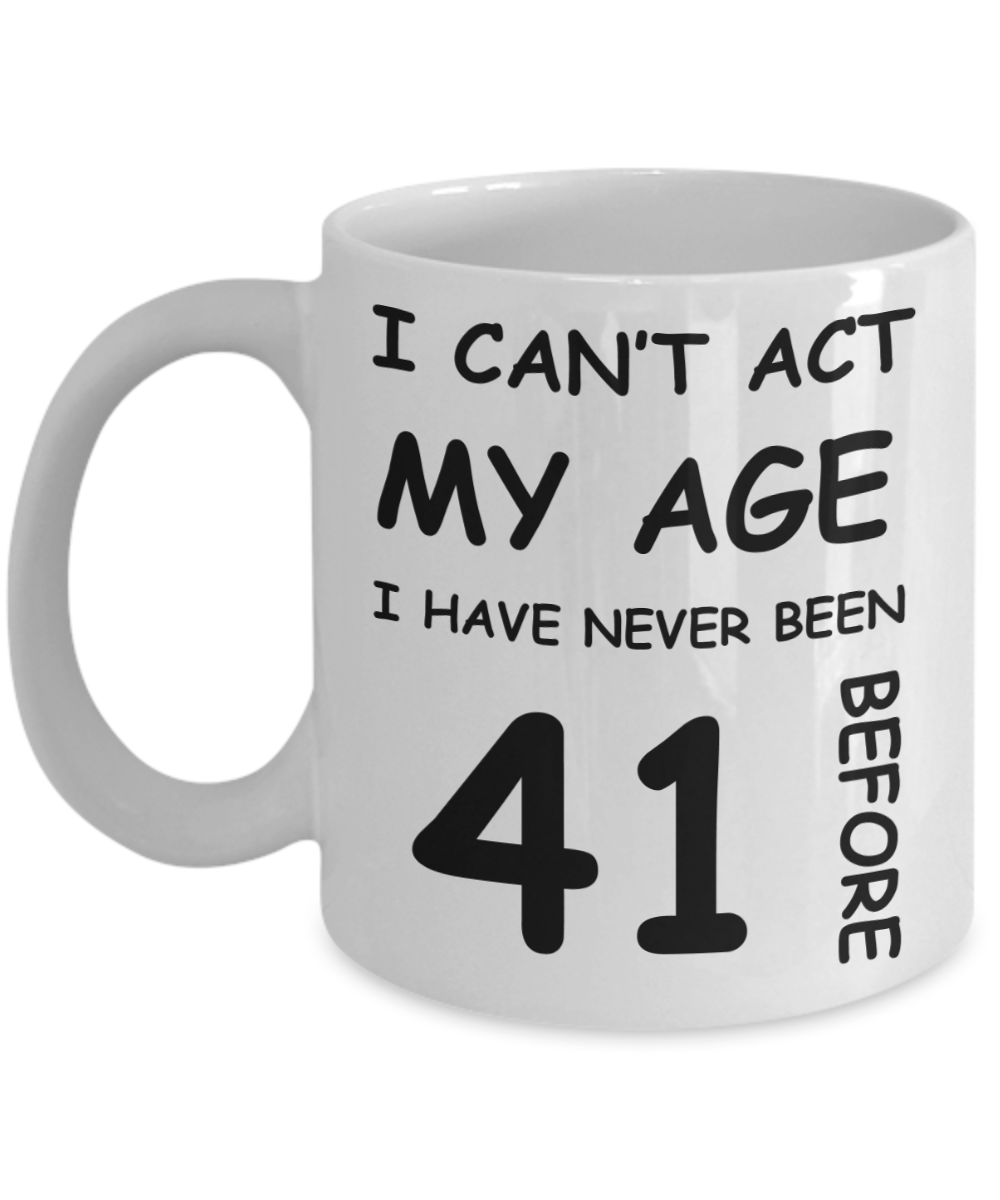 41st Birthday Gift for Women & Men - I can't act my Age, I have never been 41 Before - Funny White Porcelain Coffee 11 oz for Ladies & Gents - Born In 1979