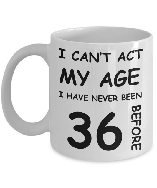 36th Birthday Gift for Women & Men - I can't act my Age, I have never been 36 Before - Funny White Porcelain Coffee 11 oz for Ladies & Gents - Born In 1984
