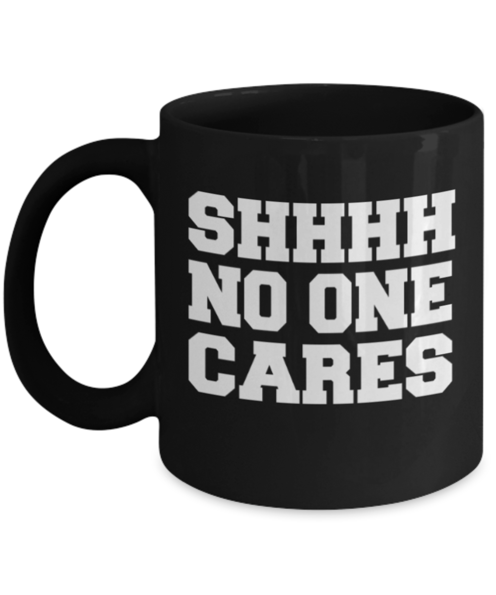 Funny coffee mugs , Shhh No one Cares - Black Coffee Mug Porcelain Tea Cup 11 oz - Great Gift