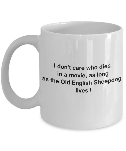 I Don't Care Who Dies, As Long As Old English Sheepdog Lives -White coffee mugs 11 oz