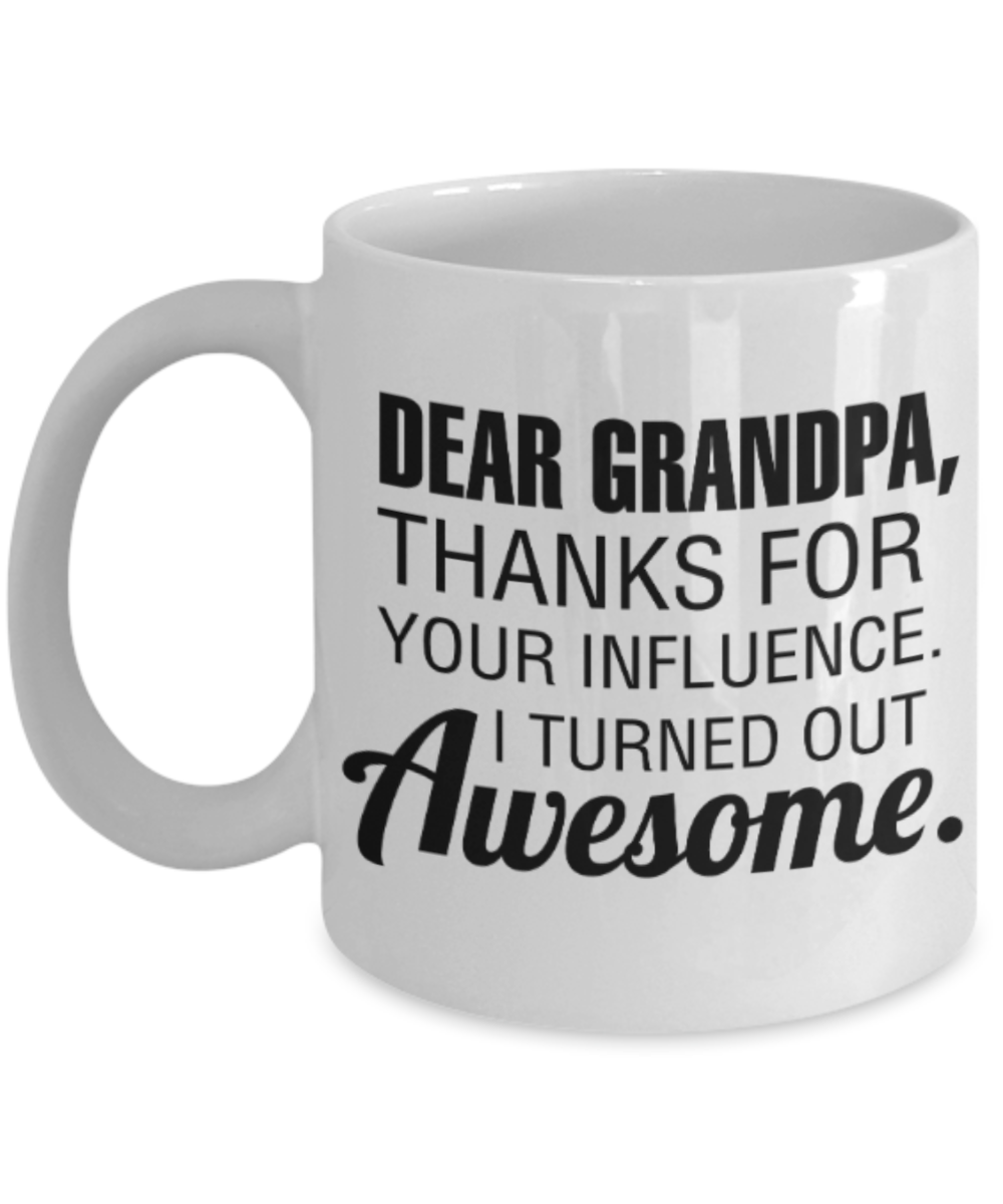 Grandpa gift mugs, Dad Grandpa Thanks for your influence I turned out Awesome - Funny White Porcelain Coffee Mug Cute Ceramic Cup 11 oz