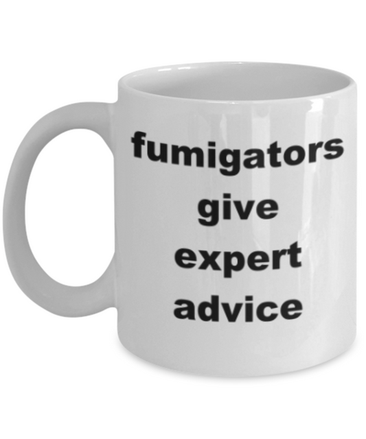 Fumigators give expert advice - Funny White Porcelain Coffee Mug Cute Ceramic Cup 11 oz