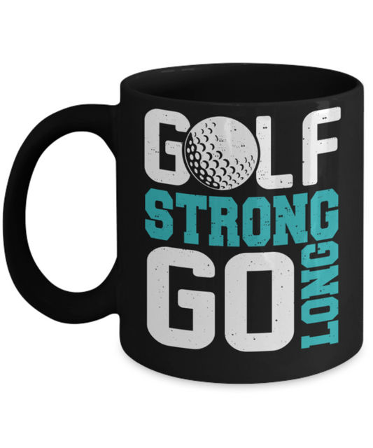 Golf lovers mugs, Golf strong Go Long - Funny Black Porcelain Coffee 11 oz
