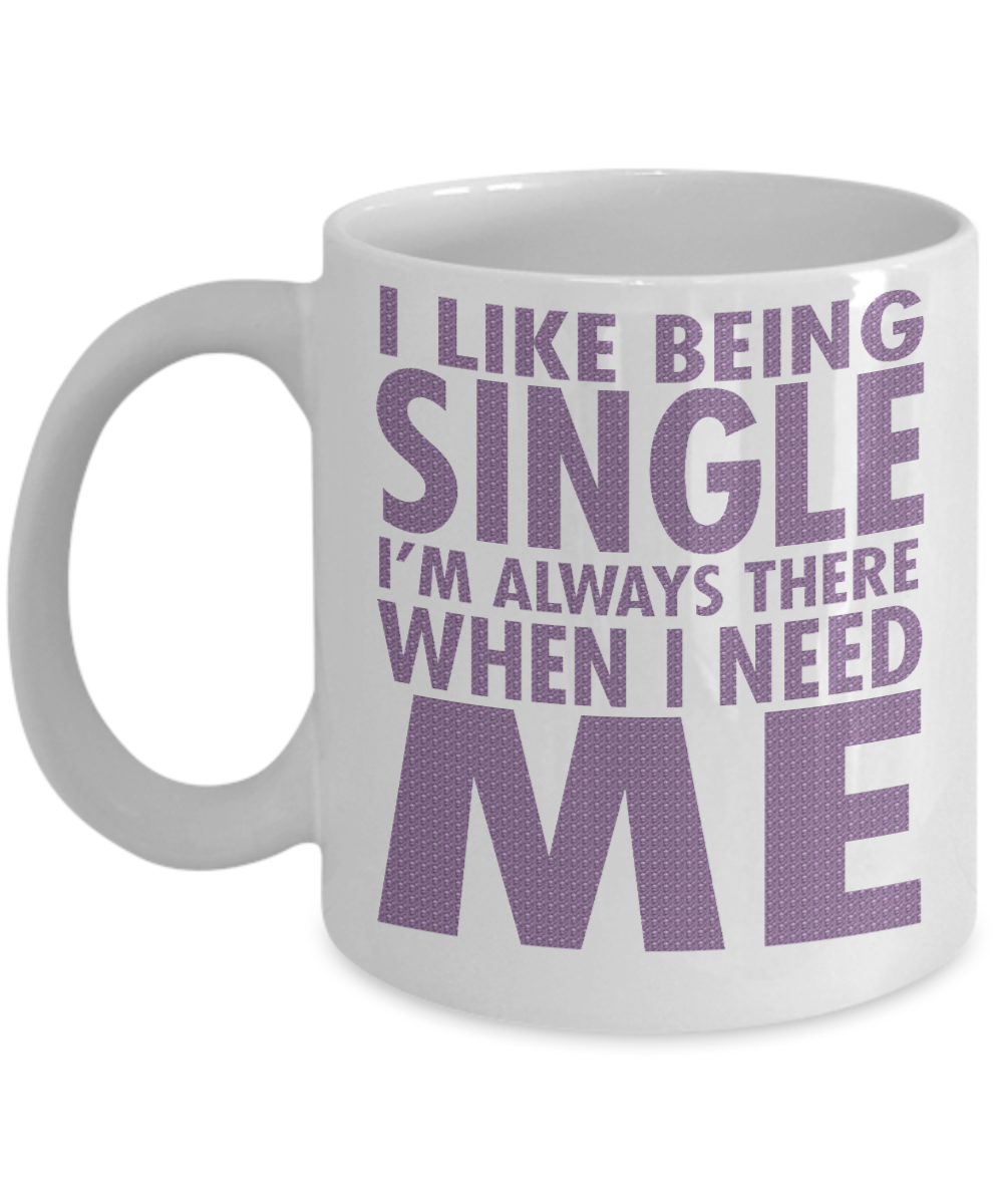 I Like Being Single I'm Always There When I Need Me -White Porcelain Coffee Mug 11 Oz Funny Quotes Coffee Mug