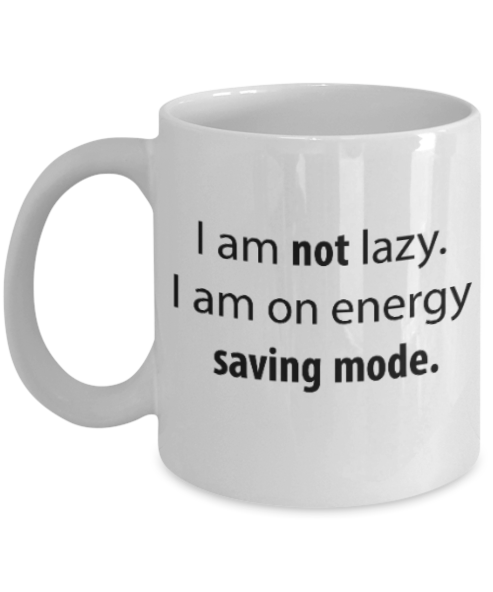 Positive mugs for women , Not lazy I am on energy saving mode - White Coffee Mug Tea Cup 11 oz Gift
