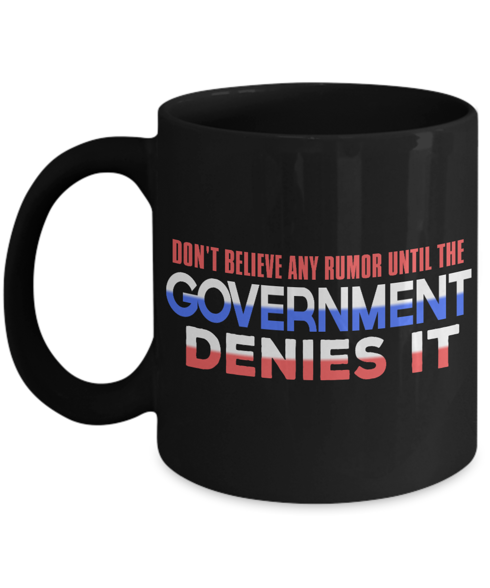 Don't Believe Any Rumor Until The Government Denies It- Black Porcelain Coffee Mug 11 Oz Funny Quotes Coffee Mug