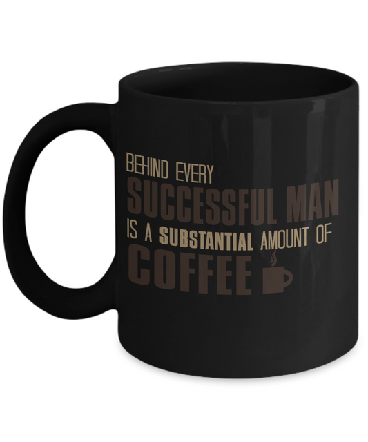 Behind Every Successful Man Is A Substantial Amount Of Coffee- Black Porcelain Coffee Mug 11 Oz Funny Quotes Coffee Mug
