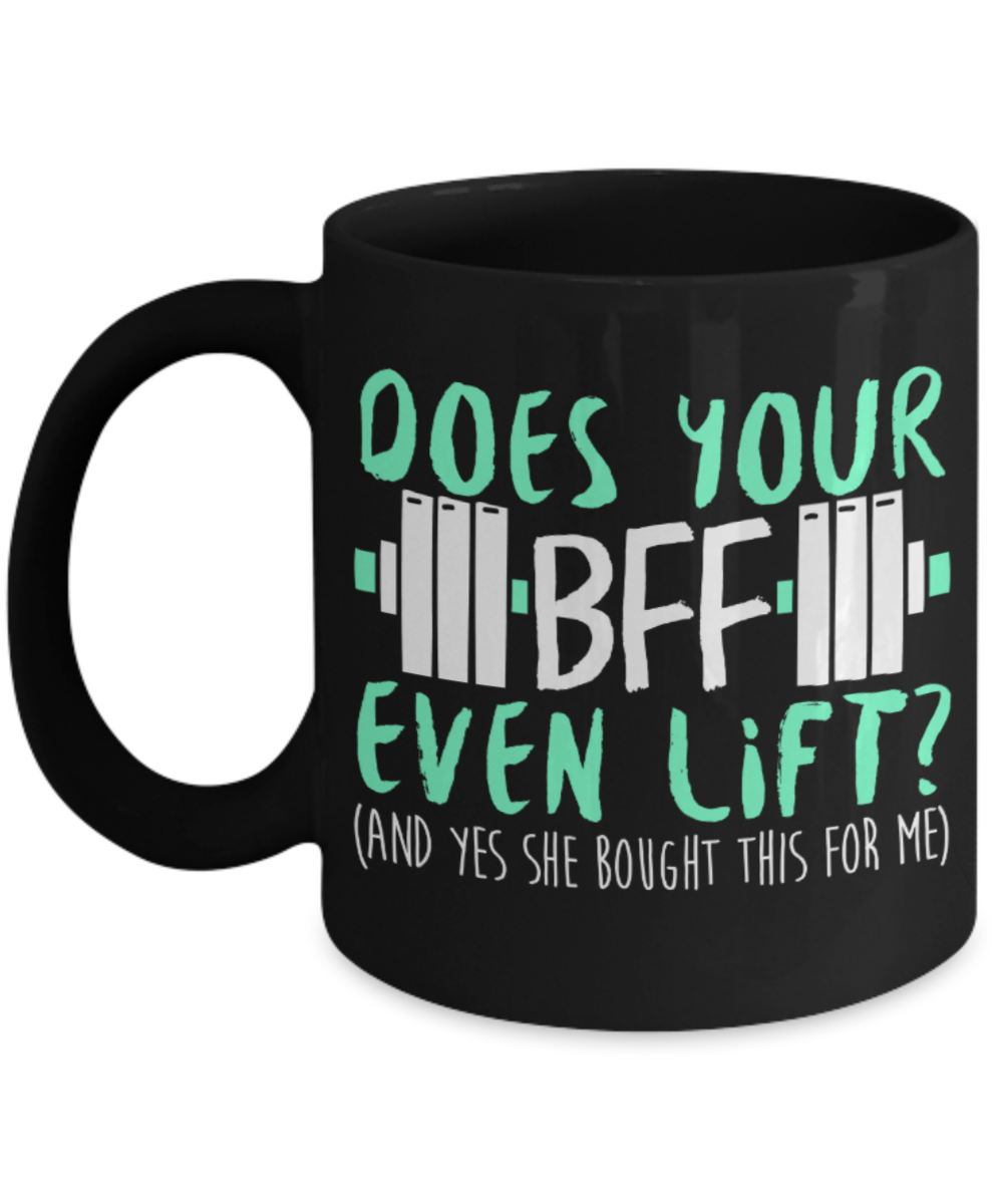 Bodybuilding Lovers Mugs , Does your BFF even lift - Black Coffee Mug Porcelain Tea Cup 11 oz - Great Gift