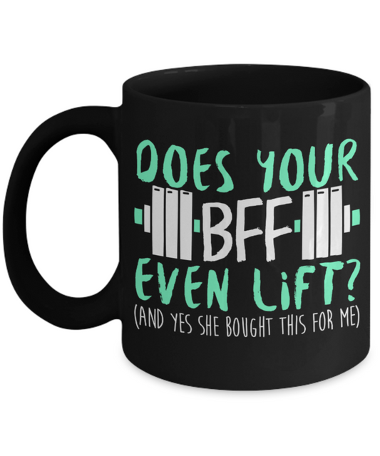 Bodybuilding Lovers Mugs , Does your BFF even lift - Black Coffee Mug Porcelain Tea Cup 11 oz - Great Gift