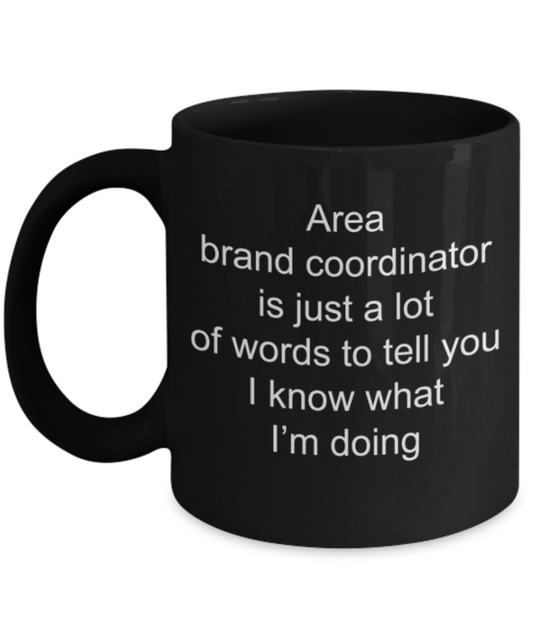 Area brand cooridnator is just a lot of words to tell you, I know what I'm doing - Funny Black Porcelain Coffee Mug Cute Ceramic Cup 11 oz