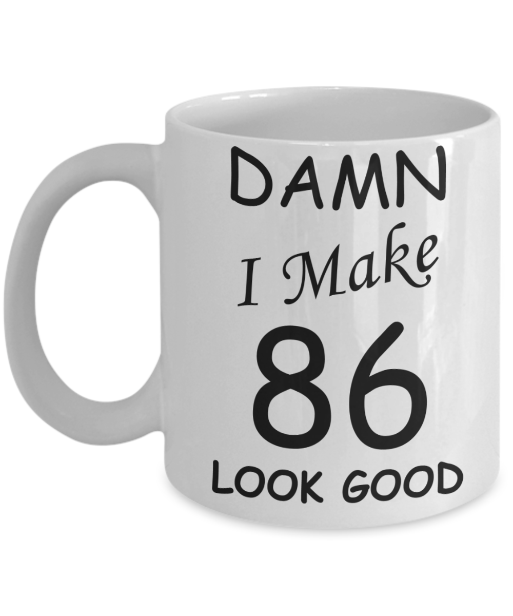 86th birthday Mugs for men/women - Damn I Make 86 Look Good, Born In 1934 Birthday Mugs - Funny White Porcelain Coffee 11 oz