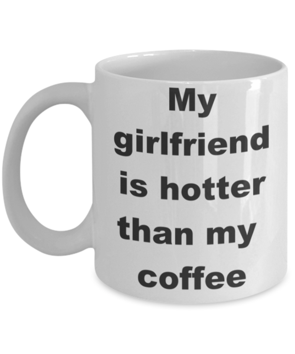 My girlfriend is hotter than my coffee - White Porcelain Coffee 11 oz
