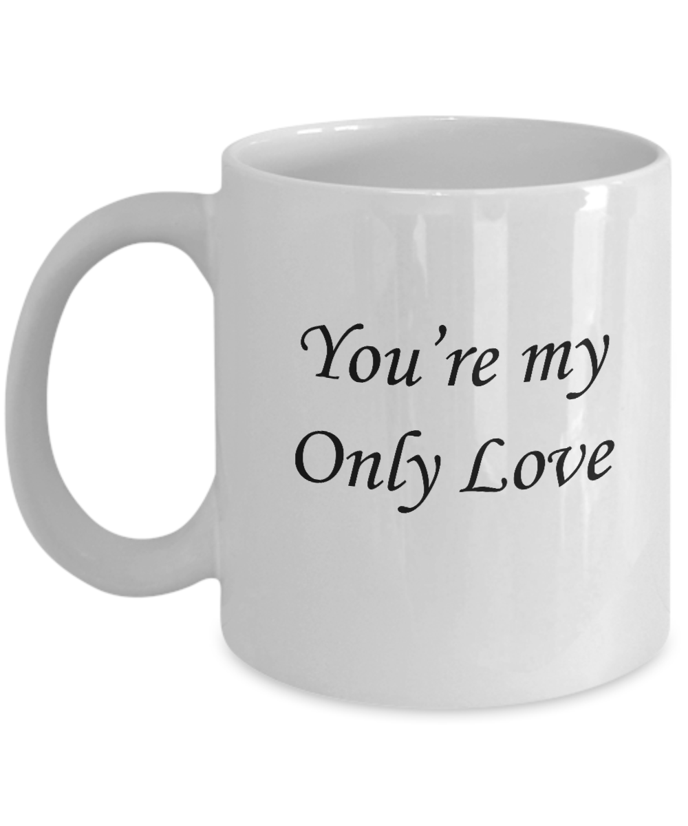 You're My Only Love White Mugs - Funny Valentine Coffee Mugs - White coffee mugs 11 oz