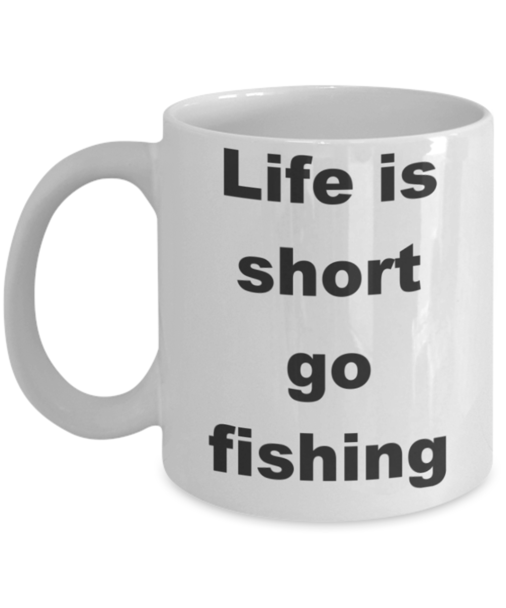 Life is short, Go fishing - White Porcelain Coffee 11 oz