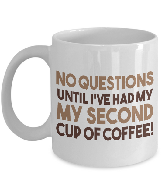 Coffee Addict Coffee Mug, No Question Until I've Had My My Second Cup Of Coffee - White Porcelain Coffee Mug 11 Oz Funny Quotes Coffee Mug