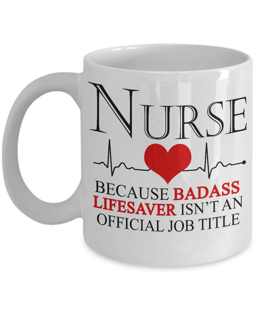 Nurse Appreciation Coffee Mug, Nurse Because Badass Lifesaver Isn't An Official Job Title-White Porcelain Coffee Mug 11 oz