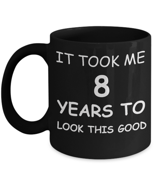 Funny Birthday Coffee Mug, Birthday Gift Mugs - It took me 8 years to look this good - Best 30th Birthday Gifts   for family Ceramic Cup Black, Funny Mugs 11 Oz